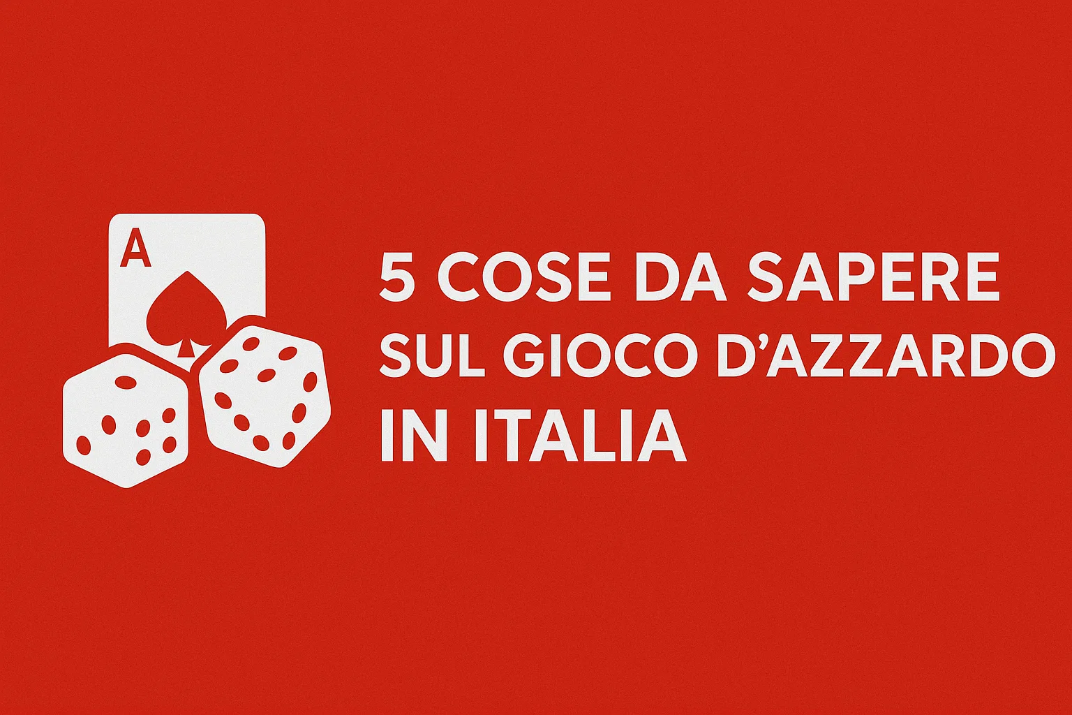 5 Cose da Sapere sul Gioco d'Azzardo in Italia